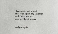 a piece of paper with the words i had never met a soul who could speak my language, until there was you, you, are fluent in me