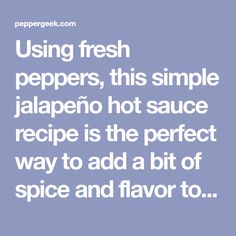 the words using fresh peppers, this simple jalapeno hot sauce recipe is the perfect way to add a bit of spice and flavor to