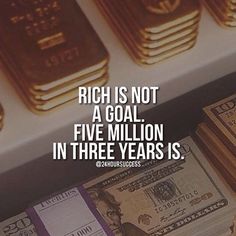 stacks of money sitting next to each other on top of a counter with the words rich is not a goal five million in three years