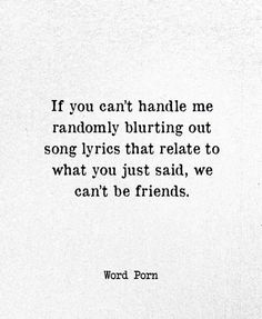 a black and white photo with the words if you can't handle me randomly bluring out song lyries that related to what you just said, we can't be friends