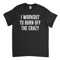 I Workout to Burn Off the Crazy, Workout Shirt, Funny Workout, Runner Shirt, Runner Gift, Getting In Shape, Gift for Her HOW TO ORDER: To order first select the size you would like in the drop down on the right. Available sizes are small, medium, large, extra-large, 2xl, 3XL, and 4XL. Then select the desired color. Available colors are displayed in the images and drop down menu. After that you can select either buy it now or add to basket and proceed with checkout SIZING: These shirts are unisex Crazy Workout, Getting In Shape, Funny Workout, Gifts For Runners, White Prints, Workout Humor, The Crazy, Get In Shape, Workout Shirts