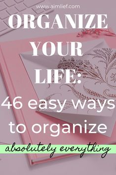 an open notebook with the words organize your life 46 easy ways to organize absolutely everything