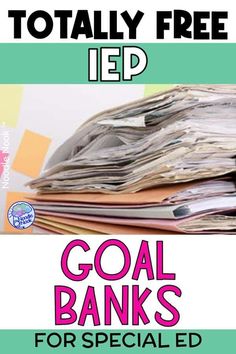 a pile of paper with the words, totally free iep goal banks for special ed