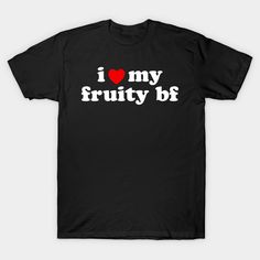 I Heart My Fruity Bf, I Love My Fruity Bf -- Choose from our vast selection of Crewneck and V-Neck T-Shirts to match with your favorite design to make the perfect graphic T-Shirt. Pick your favorite: Classic, Boxy, Tri-Blend, V-Neck, or Premium. Customize your color! For men and women. I Heart My Pookie, Custom Shirts Ideas Design, Funny T-shirts, I Heart Shirts, I Love My Wife Shirt, I Love Shirt, Silly Clothes, Funky Shirts