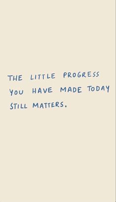 the little progress you have made today still matters quote on white paper with blue ink