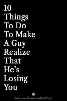 the words 10 things to do to make a guy realze that he's losing you