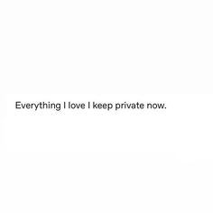 a white background with the words everything i love i keep private now