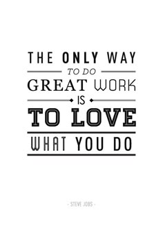 the only way to do great work is to love what you do steve jobs quote