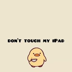 a cartoon chicken with the words don't touch my ipad