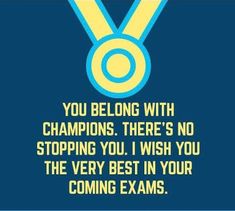 a blue and yellow poster with the words, you belong with champions there's no stopping you i wish you the very best in your coming exam