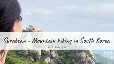 a woman looking out over the top of a mountain with text that reads, suraksan - mountain hiking in south korea