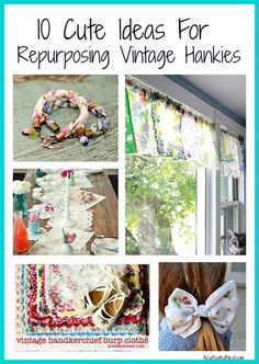 the top 10 cute ideas for repurposing vintage hankes with pictures of various items