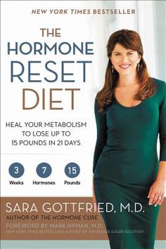 The Harvard-educated physician and New York Times bestselling author of The Hormone Cure shows you how to grow new receptors for your seven metabolic hormones, making you lose weight and feel great fast!When it comes to weight loss, most people don't think about hormones. But when you develop resistance to your seven major metabolic hormones--cortisol, thyroid, testosterone, growth hormone, leptin, insulin, and estrogen--your body adjusts by increasingly raising your hormone levels and ultimatel Hormone Reset, Hormone Reset Diet, Sara Gottfried, Reset Diet, Lose 50 Pounds, 21 Days, Lose Belly, Lose Belly Fat, Ayurveda