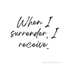 a handwritten quote that says when i surrender, i receive with black ink on white paper