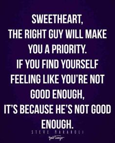 QUOTE | “Sweetheart, the right guy will make you a priority. If you find yourself feeling like you’re not good enough, it’s because he’s not good enough.” —Steve Maraboli Good Enough Quotes, Enough Quotes, Good Man Quotes, Priorities Quotes, Enough Is Enough Quotes, Breakup Quotes, Good Enough, Wise Quotes, Words Of Encouragement