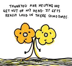 two yellow flowers with the words thank you for helping me get out of my head it gets really loud in there sometimes