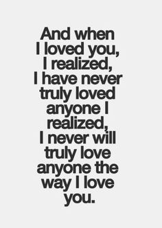 a quote that says and when i loved you, i have never truly loved anyone