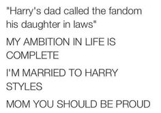 some type of text that reads harry's dad called the fandom his daughter in laws my ambition in life is complete i'm married to harry styles