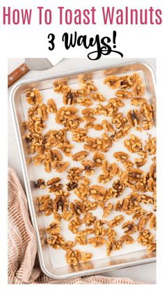 a baking pan filled with walnuts and the words how to toast walnuts 3 ways