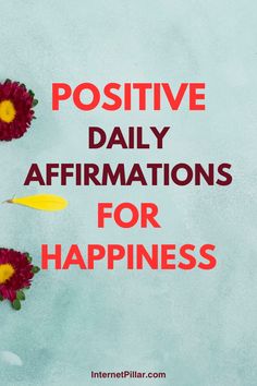 flowers with the words positive daily affirmations for happiness written on them in red and yellow