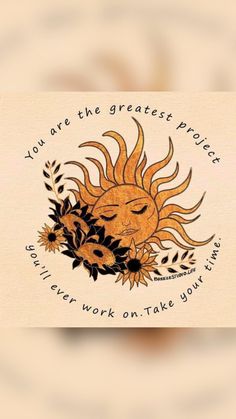 the sun is surrounded by flowers and leaves in front of a card that says you are the greatest project