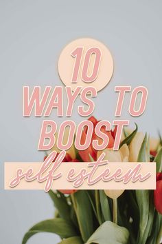 flowers in a vase with the words 10 ways to boost self excited