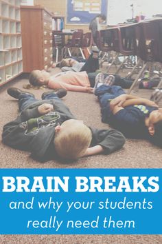 three children laying on the floor with text that reads, brain breaks and why your students really need them