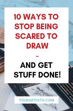 the words, 10 ways to stop being scared to draw and get stuff done on top of