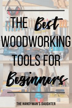 the best woodworking tools for beginners by the handyman's daughter on etsyle com