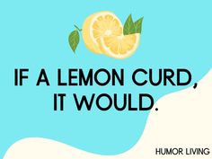 a lemon with the words if a lemon curd it would, humor living on top