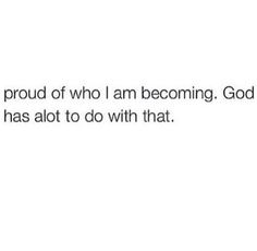 the text reads, i'm not proud of who i am becoming god has alot to do with that