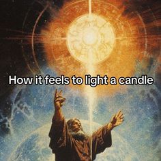 an image of jesus holding his hands up with the words how it feels to light a candle