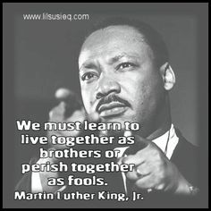 martin luther king with quote on black and white background, we must learn to live together as brothers or perish together as fools