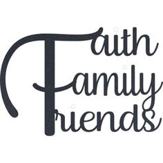 the words faith family friends written in black ink