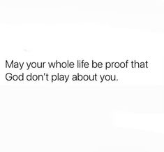 a white background with the words, may your whole life be proof that god don't play about you