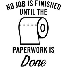 a sign that says no job is finished until the paperwork is done