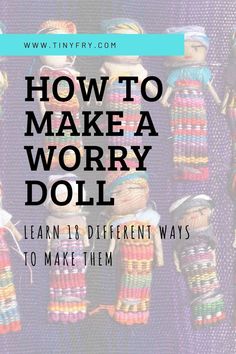 colorful dolls with text overlay that reads how to make a worry doll learn 8 different ways to make them