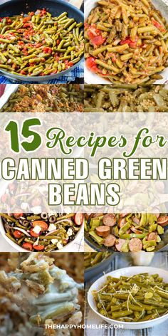 different types of green beans and other foods with the words, 15 recipes for canned green beans