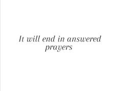 the words i will end in answered prayers written on a white background with black ink