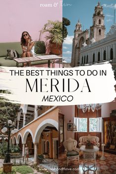 the best things to do in merida, mexico with text overlaying images