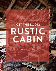 a cabin with the words get the look rustic cabin