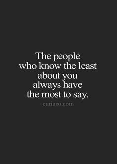 the people who know the least about you always have the most to say