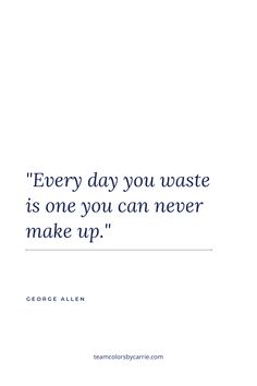 a quote from george allen about every day you waste is one you can never make up