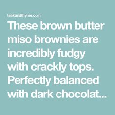 the words chocolate brown butter miso brownies are incredibly fudy with cracky tops perfectly balanced with dark chocolate