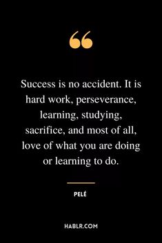 a quote that says success is no accident, it is hard work, persence, learning, studying, and most of all love of what you are doing or learning to do