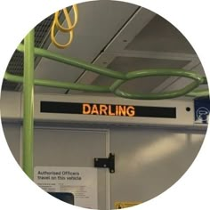 a sign that says darling on the inside of a train car with green rails