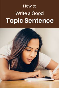 a woman writing on top of a table with the title how to write a good topic sentence