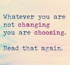 a quote that reads whatever you are not changing you are choosing read that again