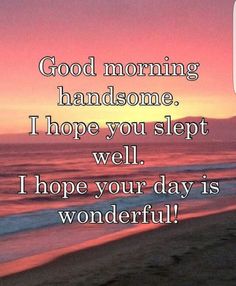 a sunset with the words good morning handsome i hope you slept well, i hope your day is wonderful