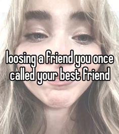 a woman's face with the words looking a friend you once called your best friend